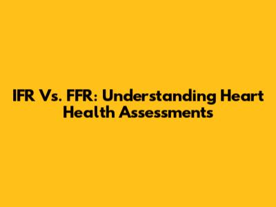 IFR Vs. FFR: Understanding Heart Health Assessments