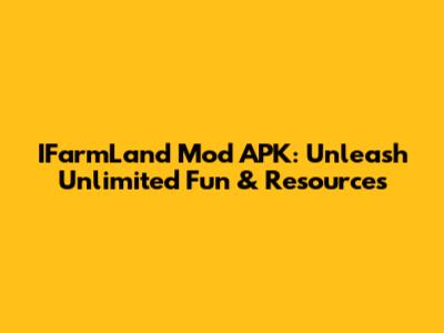 IFarmLand Mod APK: Unleash Unlimited Fun & Resources