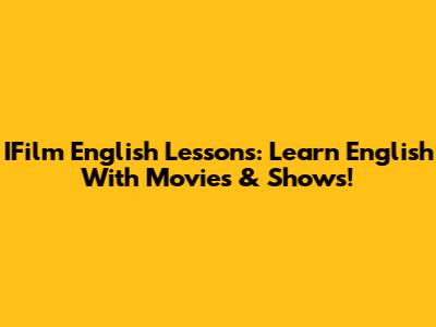 IFilm English Lessons: Learn English With Movies & Shows!