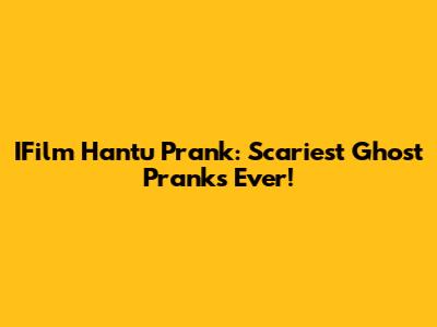 IFilm Hantu Prank: Scariest Ghost Pranks Ever!
