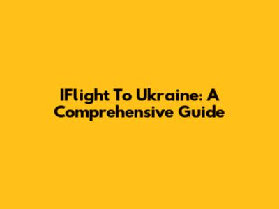 IFlight To Ukraine: A Comprehensive Guide