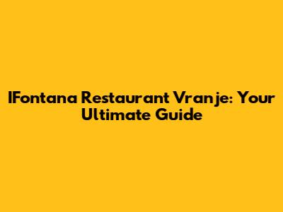 IFontana Restaurant Vranje: Your Ultimate Guide