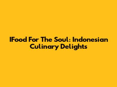 IFood For The Soul: Indonesian Culinary Delights