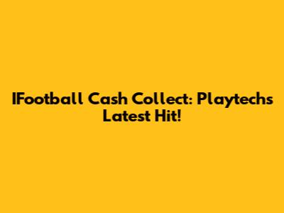 IFootball Cash Collect: Playtech's Latest Hit!