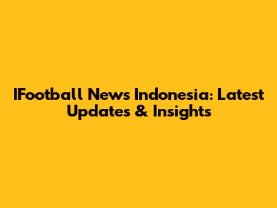 IFootball News Indonesia: Latest Updates & Insights