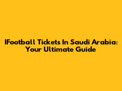 IFootball Tickets In Saudi Arabia: Your Ultimate Guide
