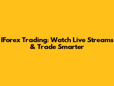 IForex Trading: Watch Live Streams & Trade Smarter