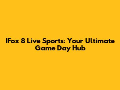 IFox 8 Live Sports: Your Ultimate Game Day Hub