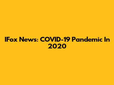 IFox News: COVID-19 Pandemic In 2020