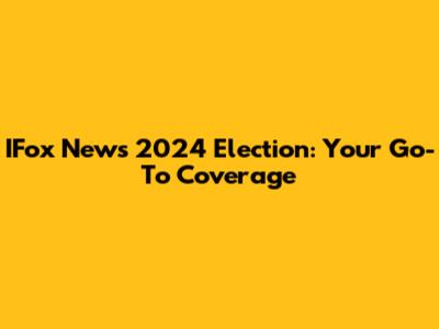 IFox News 2024 Election: Your Go-To Coverage