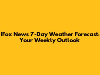 IFox News 7-Day Weather Forecast: Your Weekly Outlook