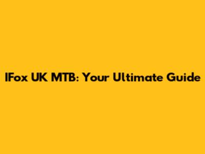 IFox UK MTB: Your Ultimate Guide