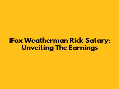 IFox Weatherman Rick Salary: Unveiling The Earnings