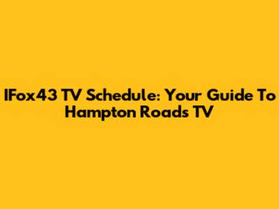IFox43 TV Schedule: Your Guide To Hampton Roads TV