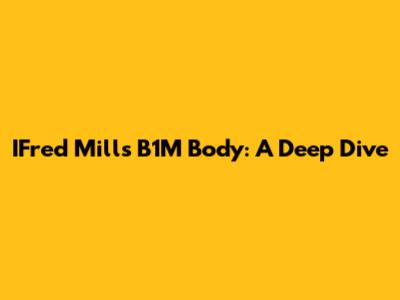 IFred Mills B1M Body: A Deep Dive