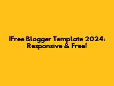 IFree Blogger Template 2024: Responsive & Free!
