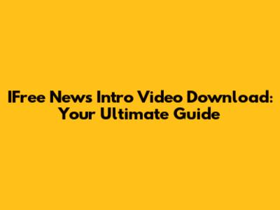 IFree News Intro Video Download: Your Ultimate Guide