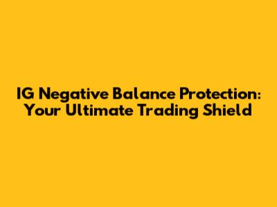 IG Negative Balance Protection: Your Ultimate Trading Shield