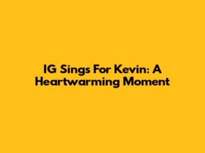 IG Sings For Kevin: A Heartwarming Moment