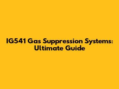 IG541 Gas Suppression Systems: Ultimate Guide