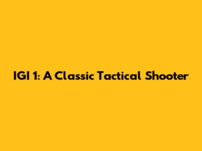 IGI 1: A Classic Tactical Shooter