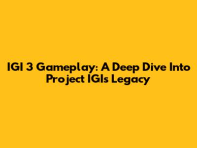 IGI 3 Gameplay: A Deep Dive Into Project IGI's Legacy