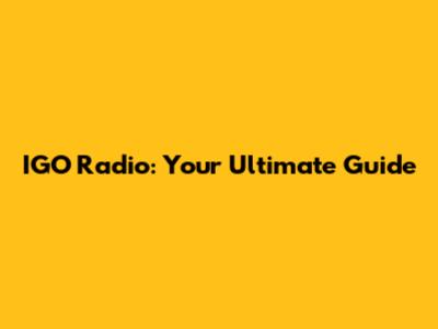 IGO Radio: Your Ultimate Guide