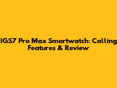 IGS7 Pro Max Smartwatch: Calling Features & Review