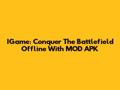 IGame: Conquer The Battlefield Offline With MOD APK