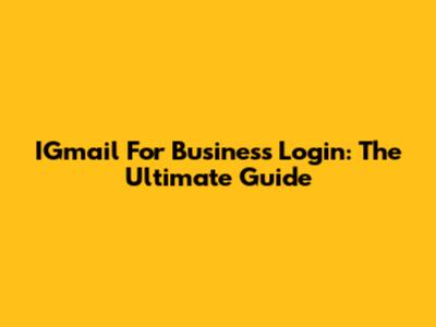 IGmail For Business Login: The Ultimate Guide