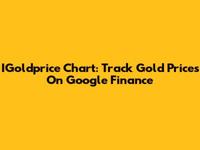 IGoldprice Chart: Track Gold Prices On Google Finance
