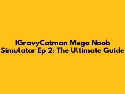 IGravyCatman Mega Noob Simulator Ep 2: The Ultimate Guide