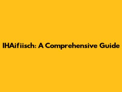 IHAifiisch: A Comprehensive Guide