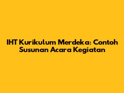 IHT Kurikulum Merdeka: Contoh Susunan Acara Kegiatan
