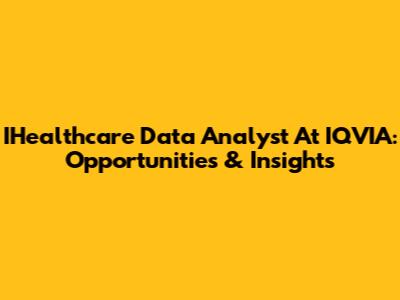 IHealthcare Data Analyst At IQVIA: Opportunities & Insights