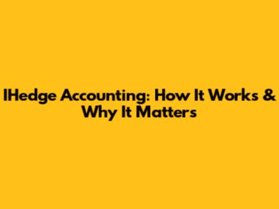 IHedge Accounting: How It Works & Why It Matters