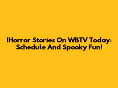 IHorror Stories On WBTV Today: Schedule And Spooky Fun!