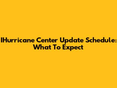 IHurricane Center Update Schedule: What To Expect