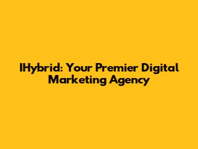 IHybrid: Your Premier Digital Marketing Agency
