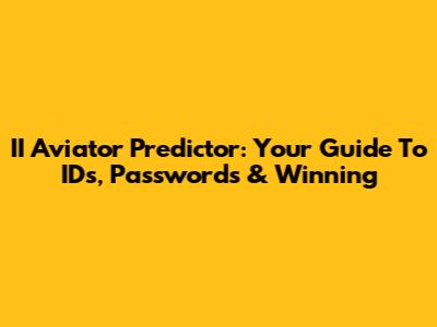 II Aviator Predictor: Your Guide To IDs, Passwords & Winning