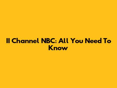 II Channel NBC: All You Need To Know