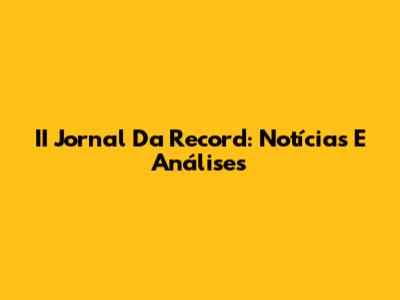 II Jornal Da Record: Notícias E Análises