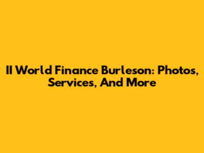 II World Finance Burleson: Photos, Services, And More