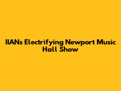 IIAN's Electrifying Newport Music Hall Show