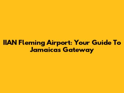 IIAN Fleming Airport: Your Guide To Jamaica's Gateway