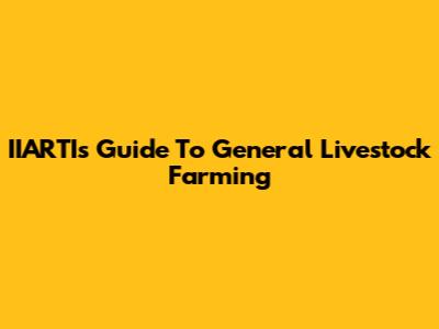 IIARTI's Guide To General Livestock Farming