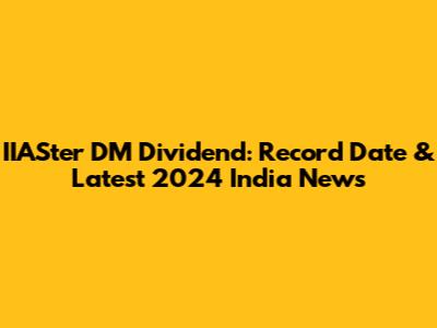 IIASter DM Dividend: Record Date & Latest 2024 India News