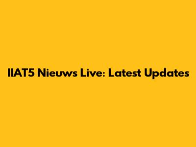 IIAT5 Nieuws Live: Latest Updates