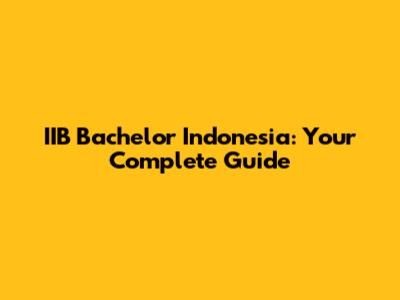 IIB Bachelor Indonesia: Your Complete Guide
