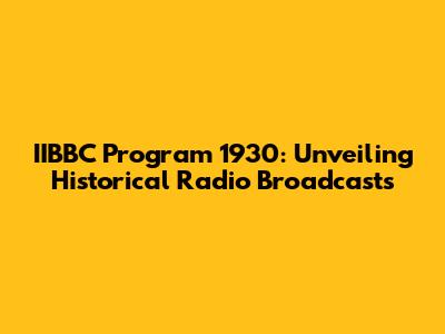 IIBBC Program 1930: Unveiling Historical Radio Broadcasts